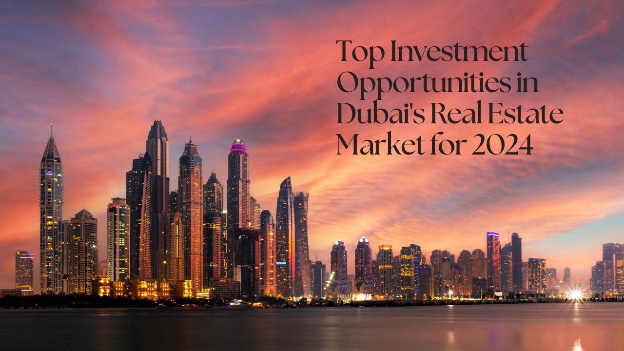 Top Investment Opportunities in Dubai’s Real Estate Market for 2024